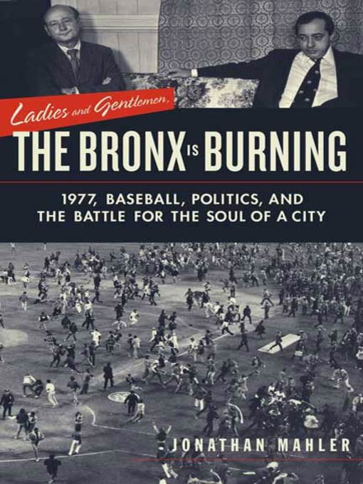 Title details for Ladies and Gentlemen, the Bronx Is Burning by Jonathan Mahler - Available